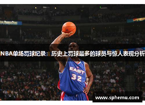 NBA单场罚球纪录：历史上罚球最多的球员与惊人表现分析